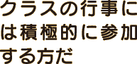 クラスの行事には積極的に参加する方だ